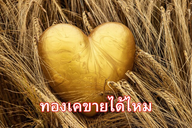 ทองเคขายได้ไหม? ทำความเข้าใจก่อนตัดสินใจขาย
