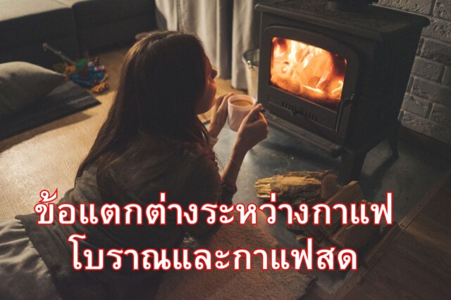 ข้อแตกต่างระหว่างกาแฟโบราณและกาแฟสด